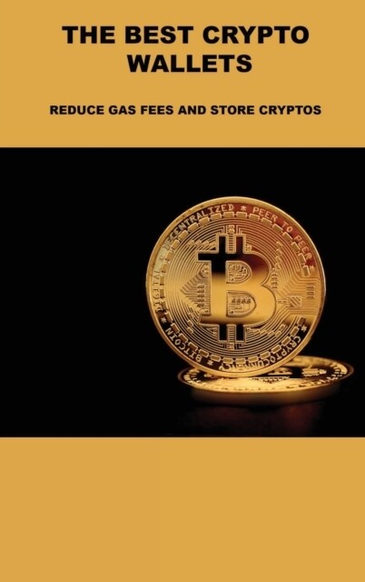 The Best Crypto Wallets: Reduce Gas Fees and Store Cryptos (Hardcover)