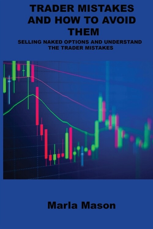 Trader Mistakes and How to Avoid Them: Selling Naked Options and Understand the Trader Mistakes (Paperback)