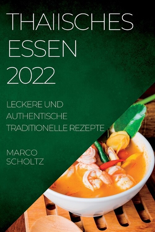 Thaiisches Essen 2022: Leckere Und Authentische Traditionelle Rezepte (Paperback)