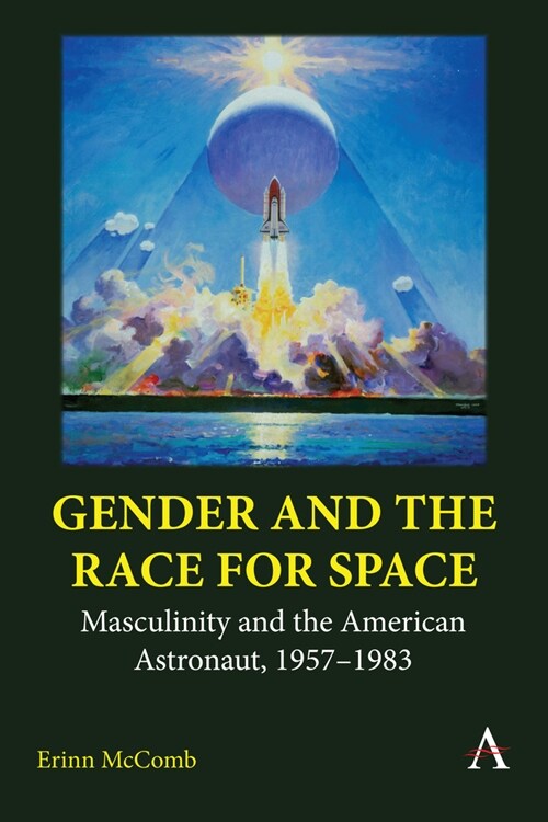 Gender and the Race for Space : Masculinity and the American Astronaut, 1957-1983 (Hardcover)