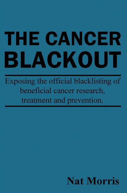 The Cancer Blackout: Exposing the Blacklisting of Beneficial Cancer Treatments: Exposing the Blacklisting of Beneficial Cancer Research (Paperback)