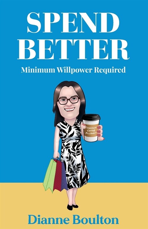 Spend Better: Minimum Willpower Required Takeaway Coffee Allowed (Paperback)