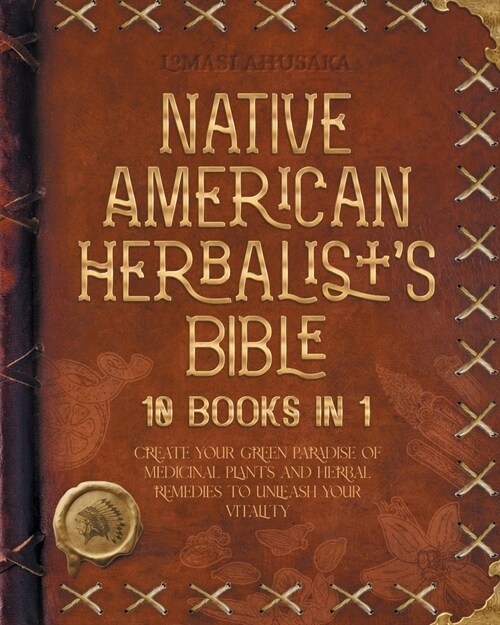 Native American Herbalists Bible - 10 Books in 1: Create your Green Paradise of Medicinal Plants and Herbal Remedies to Unleash Your Vitality (Paperback, 2)