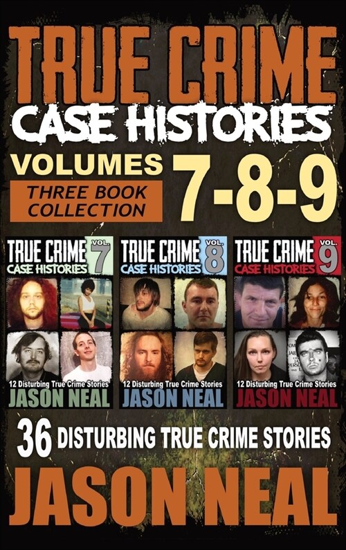 True Crime Case Histories - (Books 7, 8, & 9): 36 Disturbing True Crime Stories (3 Book True Crime Collection) (Hardcover)