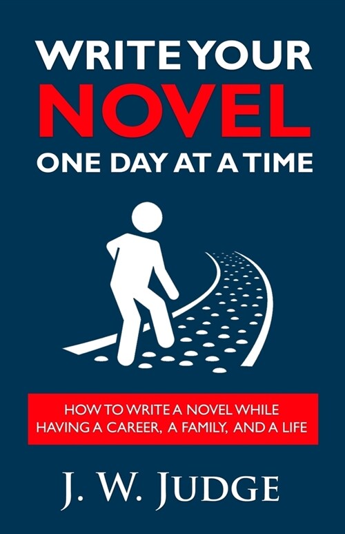 Write Your Novel One Day at a Time: How to Write a Novel While Having a Career, a Family, and a Life (Paperback)