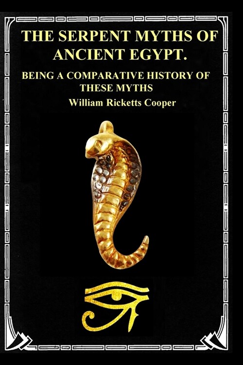 The Serpent Myths of Ancient Egypt.: Being a Comparative History of These Myths (Paperback)