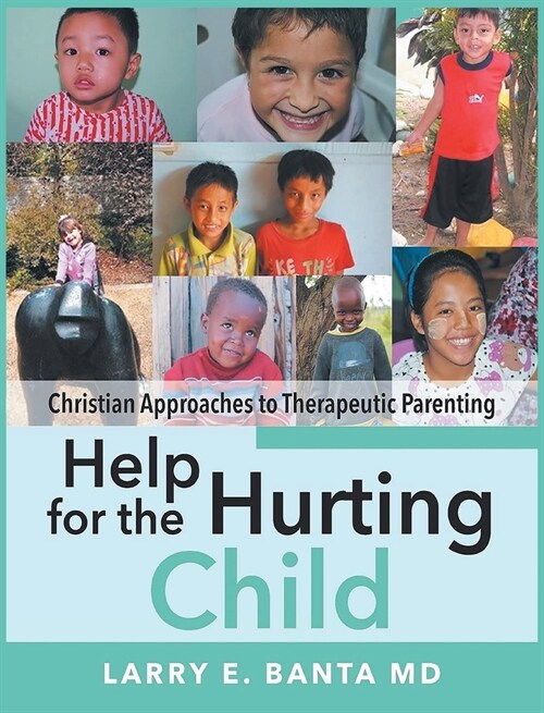 Help for the Hurting Child: Christian Approaches to Therapeutic Parenting (Hardcover)