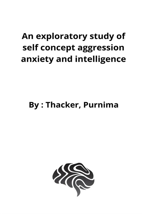 An exploratory study of self concept aggression anxiety and intelligence (Paperback)