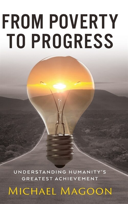 From Poverty to Progress: Understanding Humanitys Greatest Achievement (Hardcover)