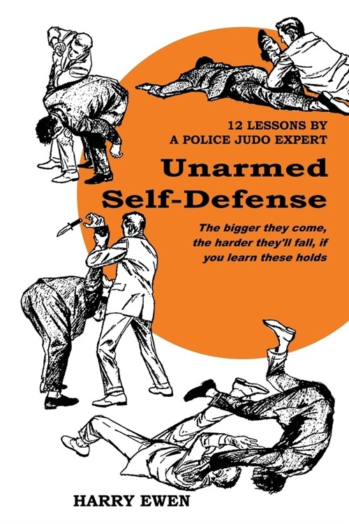 Unarmed Self Defense: 12 Lessons by a Police Judo Expert (Paperback)