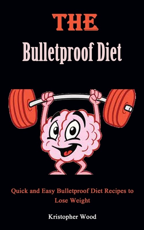 Bulletproof Diet Cookbook: Quick and Easy Bulletproof Diet Recipes to Lose Weight (Paperback)