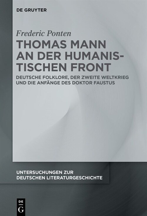 Thomas Mann an Der Humanistischen Front: Deutsche Folklore, Der Zweite Weltkrieg Und Die Anf?ge Des Doktor Faustus (Hardcover)