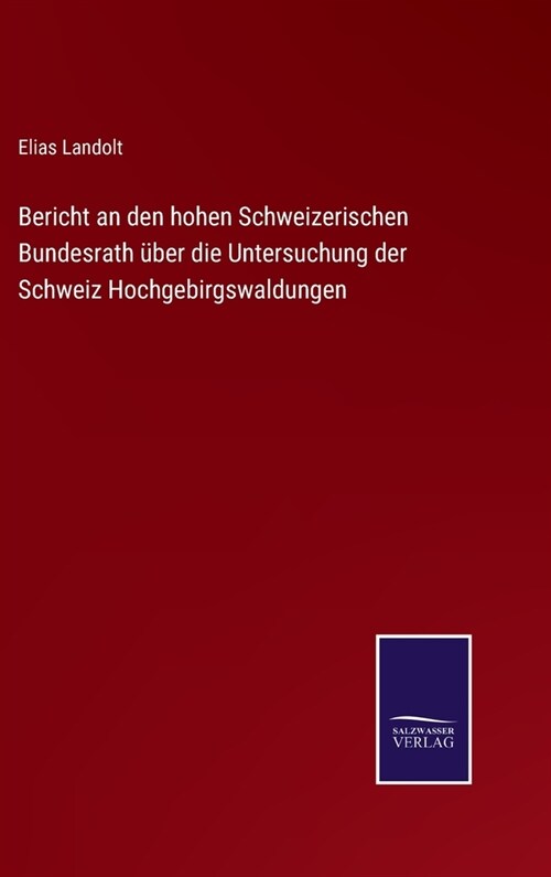 Bericht an den hohen Schweizerischen Bundesrath ?er die Untersuchung der Schweiz Hochgebirgswaldungen (Hardcover)