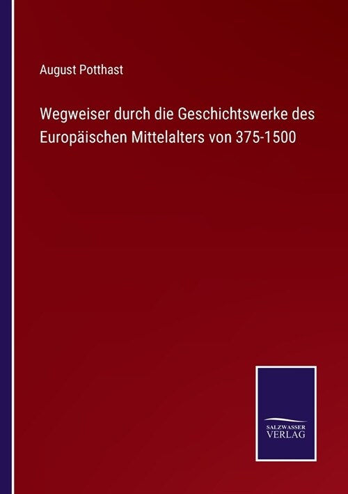 Wegweiser durch die Geschichtswerke des Europ?schen Mittelalters von 375-1500 (Paperback)