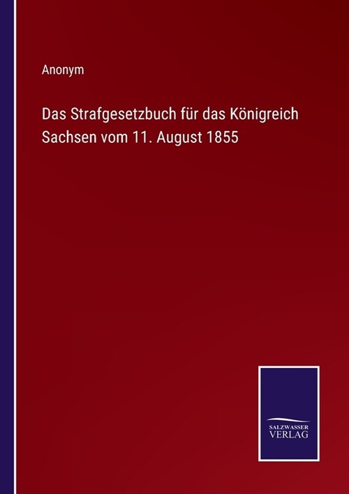 Das Strafgesetzbuch f? das K?igreich Sachsen vom 11. August 1855 (Paperback)