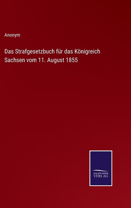 Das Strafgesetzbuch f? das K?igreich Sachsen vom 11. August 1855 (Hardcover)