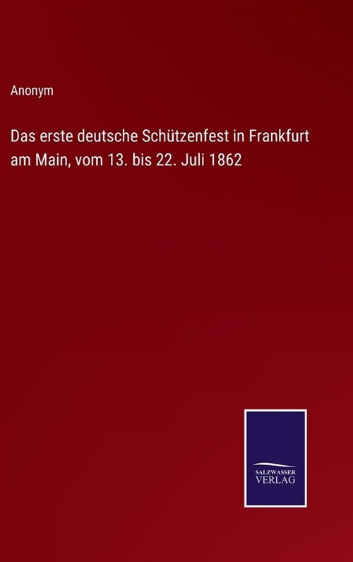 Das erste deutsche Sch?zenfest in Frankfurt am Main, vom 13. bis 22. Juli 1862 (Hardcover)