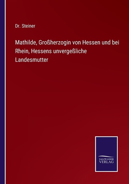 Mathilde, Gro?erzogin von Hessen und bei Rhein, Hessens unverge?iche Landesmutter (Paperback)