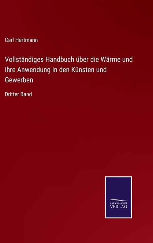 Vollst?diges Handbuch ?er die W?me und ihre Anwendung in den K?sten und Gewerben: Dritter Band (Hardcover)