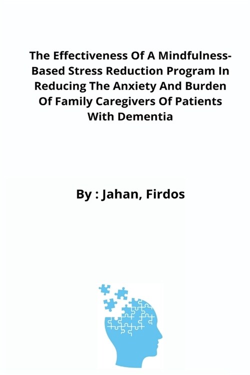 The Effectiveness Of A Mindfulness-Based Stress Reduction Program In Reducing The Anxiety And Burden Of Family Caregivers Of Patients With Dementia (Paperback)