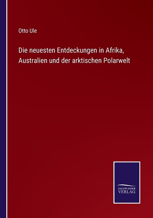 Die neuesten Entdeckungen in Afrika, Australien und der arktischen Polarwelt (Paperback)