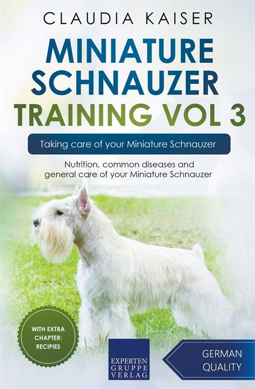 Miniature Schnauzer Training Vol 3 - Taking care of your Miniature Schnauzer: Nutrition, common diseases and general care of your Miniature Schnauzer (Paperback)