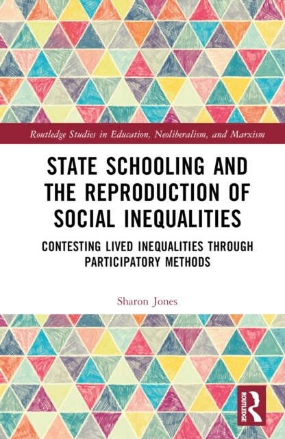 State Schooling and the Reproduction of Social Inequalities : Contesting Lived Inequalities through Participatory Methods (Hardcover)