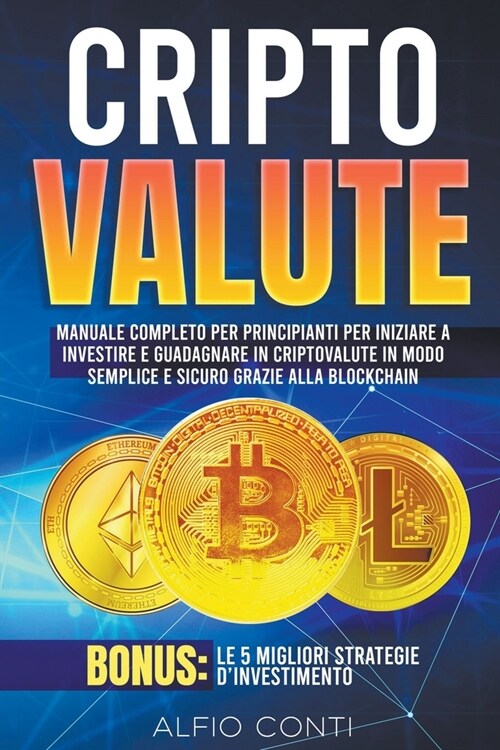 Criptovalute: Manuale Completo per Principianti per Iniziare a Investire e Guadagnare in Criptovalute in Modo Semplice e Sicuro Graz (Paperback)