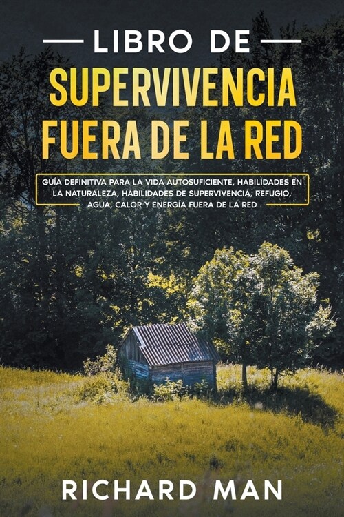 Libro de supervivencia fuera de la red: Gu? definitiva para la vida autosuficiente, habilidades en la naturaleza, habilidades de supervivencia, refug (Paperback)