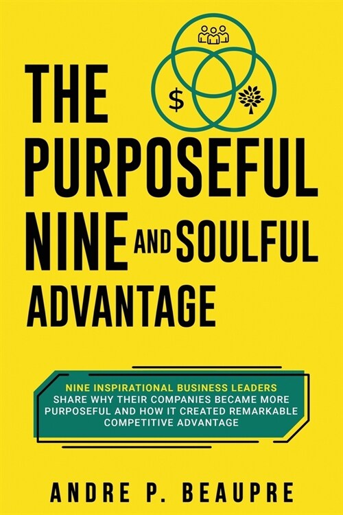 The Purposeful Nine and Soulful Advantage: Nine Inspirational Business Leaders Share Why Their Companies Became More Purposeful and How It Created Rem (Paperback)