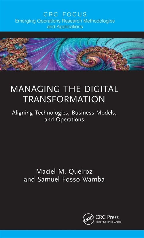 Managing the Digital Transformation : Aligning Technologies, Business Models, and Operations (Hardcover)