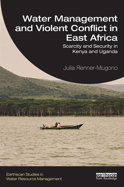 Water Management and Violent Conflict in East Africa : Scarcity and Security in Kenya and Uganda (Paperback)