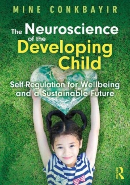 The Neuroscience of the Developing Child : Self-Regulation for Wellbeing and a Sustainable Future (Paperback)