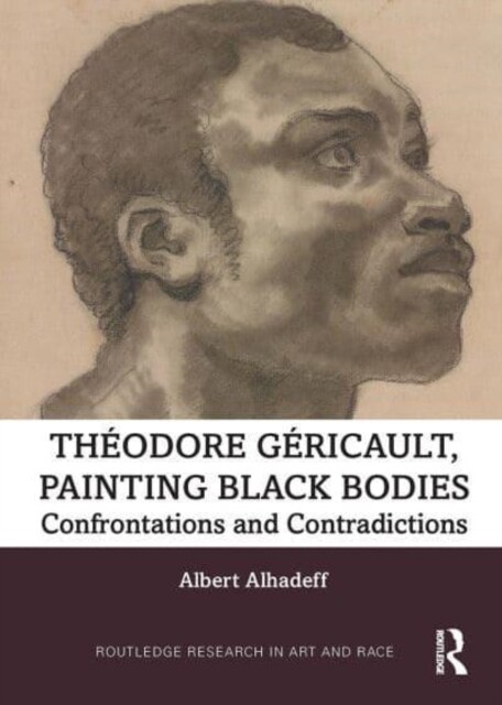 Theodore Gericault, Painting Black Bodies : Confrontations and Contradictions (Paperback)