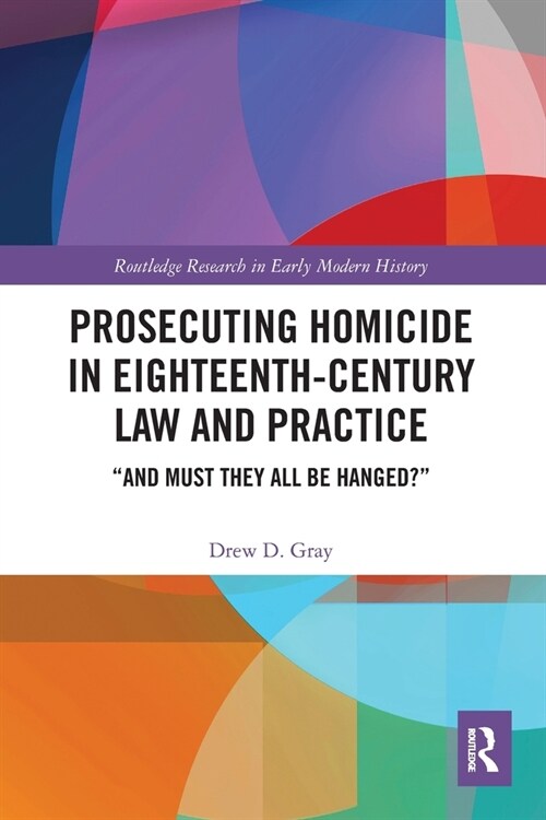 Prosecuting Homicide in Eighteenth-Century Law and Practice : “And Must They All Be Hanged?” (Paperback)