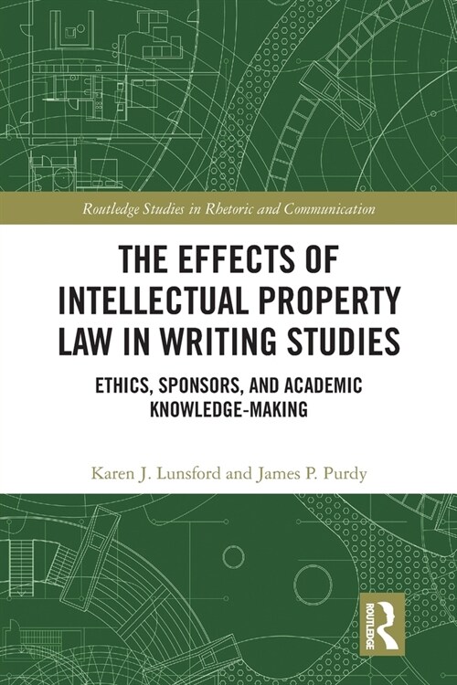 The Effects of Intellectual Property Law in Writing Studies : Ethics, Sponsors, and Academic Knowledge-Making (Paperback)