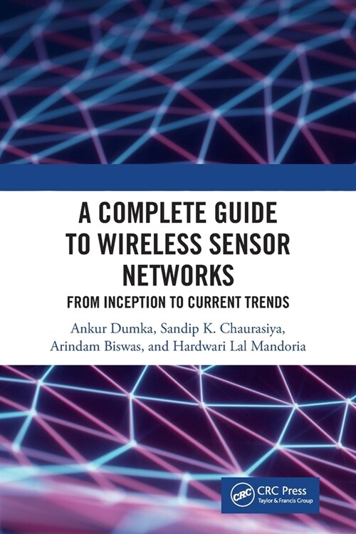 A Complete Guide to Wireless Sensor Networks : from Inception to Current Trends (Paperback)