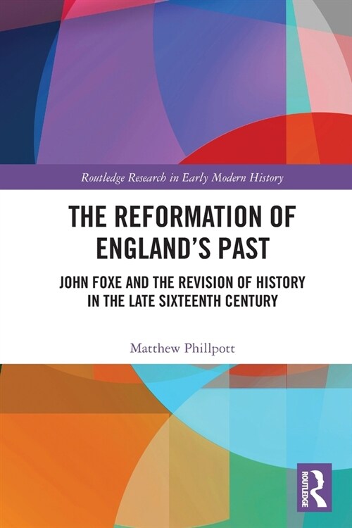 The Reformation of Englands Past : John Foxe and the Revision of History in the Late Sixteenth Century (Paperback)