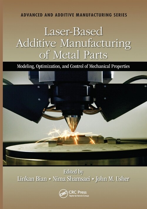 Laser-Based Additive Manufacturing of Metal Parts : Modeling, Optimization, and Control of Mechanical Properties (Paperback)