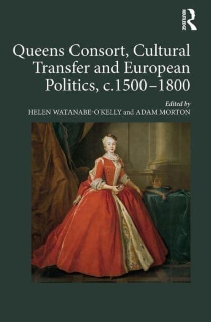 Queens Consort, Cultural Transfer and European Politics, c.1500-1800 (Paperback, 1)