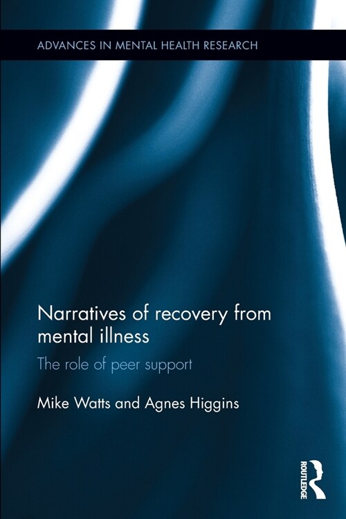 Narratives of recovery from mental illness : The role of peer support (Paperback)