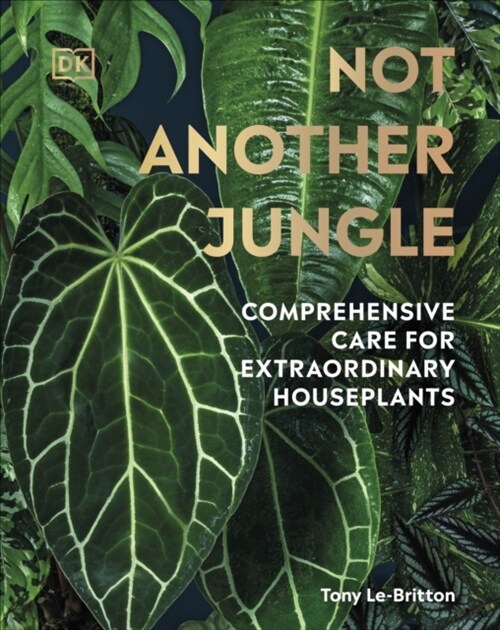 Not Another Jungle : Comprehensive Care for Extraordinary Houseplants (Hardcover)