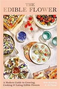The edible flower : a modern guide to growing, cooking & eating edible flowers