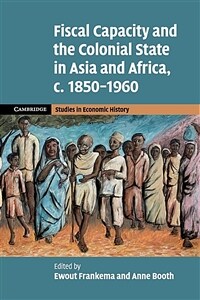 Fiscal capacity and the colonial state in Asia and Africa, c. 1850-1960 / 1st pbk. ed