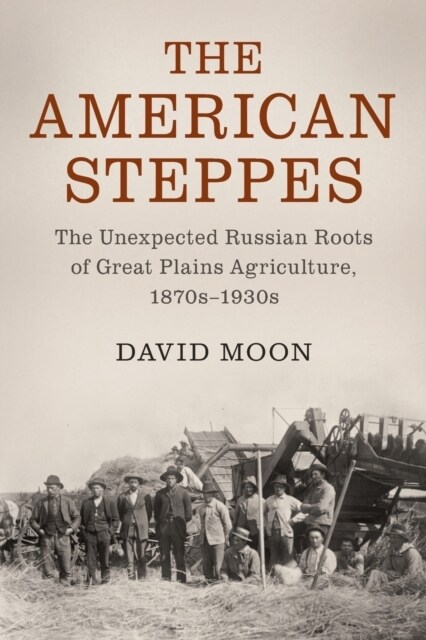 The American Steppes : The Unexpected Russian Roots of Great Plains Agriculture, 1870s–1930s (Paperback)