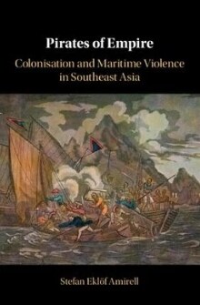 Pirates of Empire : Colonisation and Maritime Violence in Southeast Asia (Paperback)