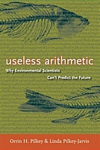 Useless Arithmetic: Why Environmental Scientists Cant Predict the Future (Paperback)