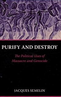 Purify and Destroy: The Political Uses of Massacre and Genocide (Paperback)