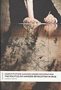 Constitution Making Under Occupation: The Politics of Imposed Revolution in Iraq (Hardcover)