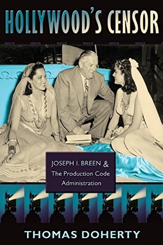 Hollywoods Censor: Joseph I. Breen and the Production Code Administration (Paperback)